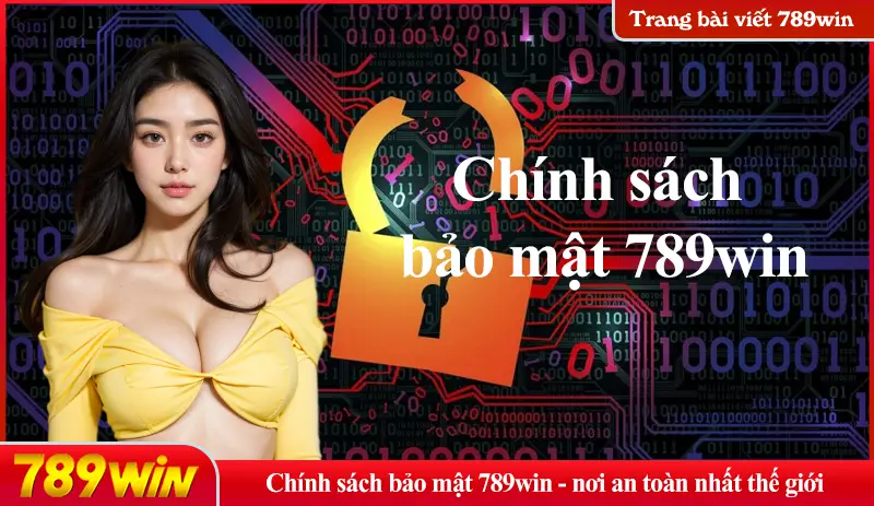 Chính sách bảo mật 789win - nơi an toàn nhất thế giới1